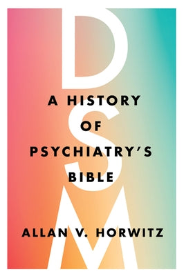 Dsm: A History of Psychiatry's Bible by Horwitz, Allan V.