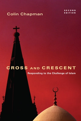 Cross and Crescent: Responding to the Challenges of Islam by Chapman, Colin