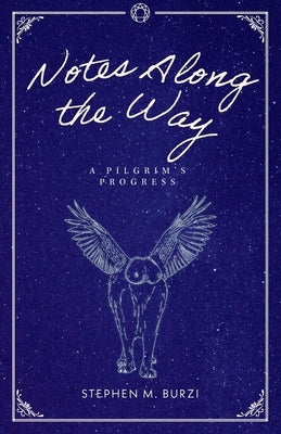 Notes Along the Way: A Pilgrim's Progress by Burzi, Stephen M.