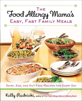 The Food Allergy Mama's Easy, Fast Family Meals: Dairy, Egg, and Nut Free Recipes for Every Day: A Cookbook by Rudnicki, Kelly