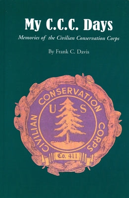 My C.C.C. Days: Memories of the Civilian Conservation Corps by Davis, Frank C.