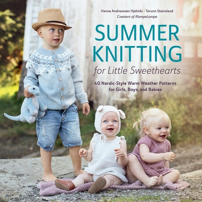 Summer Knitting for Little Sweethearts: 40 Nordic-Style Warm Weather Patterns for Girls, Boys, and Babies by HjelmÃ¥s, Hanne Andreassen