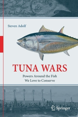 Tuna Wars: Powers Around the Fish We Love to Conserve by Adolf, Steven