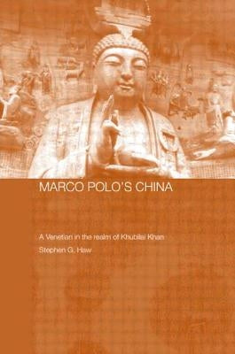 Marco Polo's China: A Venetian in the Realm of Khubilai Khan by Haw, Stephen G.