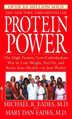 Protein Power: The High-Protein/Low-Carbohydrate Way to Lose Weight, Feel Fit, and Boost Your Health--In Just Weeks! by Eades, Michael R.