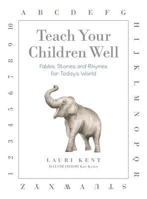 Teach Your Children Well: Fables, Stories and Rhymes for Today's World by Kent, Lauri