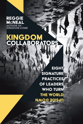 Kingdom Collaborators: Eight Signature Practices of Leaders Who Turn the World Upside Down by McNeal, Reggie