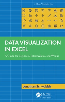 Data Visualization in Excel: A Guide for Beginners, Intermediates, and Wonks by Schwabish, Jonathan