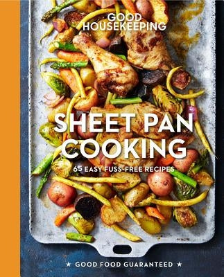 Good Housekeeping Sheet Pan Cooking: 65 Easy Fuss-Free Recipes Volume 13 by Good Housekeeping