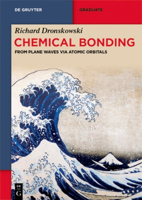 Chemical Bonding: From Plane Waves Via Atomic Orbitals by Dronskowski, Richard