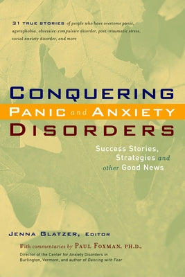 Conquering Panic and Anxiety Disorders: Success Stories, Strategies, and Other Good News by Glatzer, Jenna