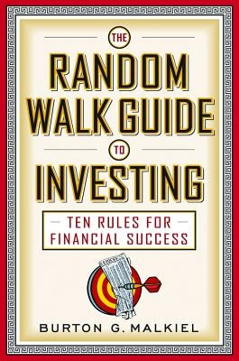 The Random Walk Guide to Investing: Ten Rules for Financial Success by Malkiel, Burton G.