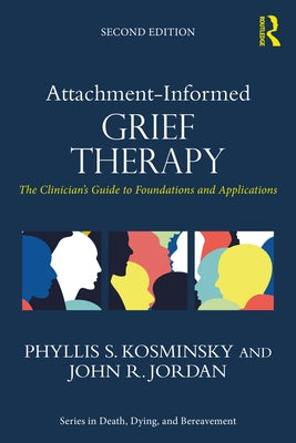 Attachment-Informed Grief Therapy: The Clinician's Guide to Foundations and Applications by Kosminsky, Phyllis S.