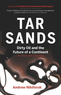 Tar Sands: Dirty Oil and the Future of a Continent by Nikiforuk, Andrew