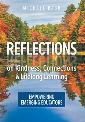 Reflections on Kindness, Connections and Lifelong Learning: Empowering Emerging Educators by Babb, Michael