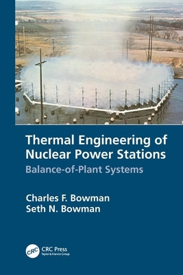 Thermal Engineering of Nuclear Power Stations: Balance-of-Plant Systems by Bowman, Charles F.