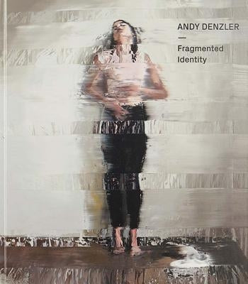 Andy Denzler: Fragmented Identity by Denzler, Andy