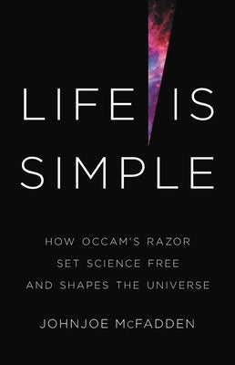 Life Is Simple: How Occam's Razor Set Science Free and Shapes the Universe by McFadden, Johnjoe