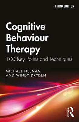 Cognitive Behaviour Therapy: 100 Key Points and Techniques by Neenan, Michael