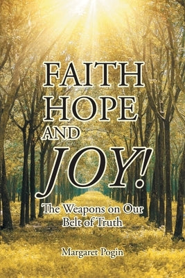 Faith Hope and... Joy!: The Weapons on Our Belt of Truth by Pogin, Margaret