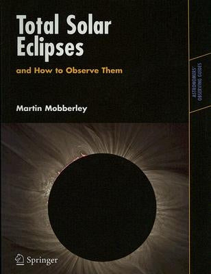 Total Solar Eclipses and How to Observe Them by Mobberley, Martin