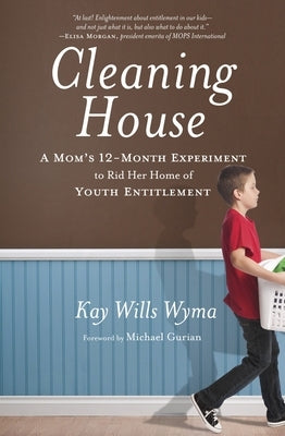 Cleaning House: A Mom's Twelve-Month Experiment to Rid Her Home of Youth Entitlement by Wyma, Kay Wills