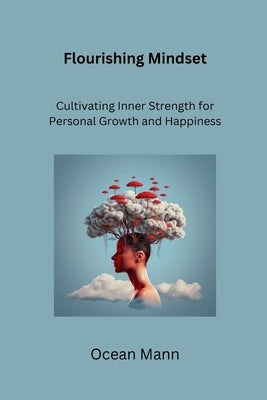 Flourishing Mindset: Cultivating Inner Strength for Personal Growth and Happiness by Mann, Ocean