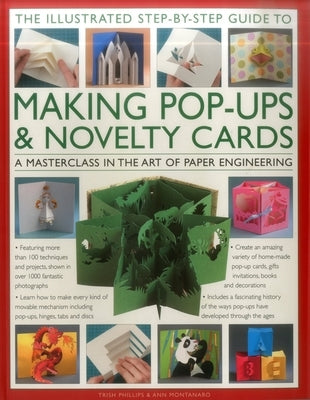 The Illustrated Step-By-Step Guide to Making Pop-Ups & Novelty Cards: A Masterclass in the Art of Paper Engineering by Phillips, Trish