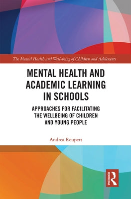 Mental Health and Academic Learning in Schools: Approaches for Facilitating the Wellbeing of Children and Young People. by Reupert, Andrea