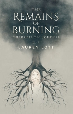 The Remains of Burning Therapeutic Journal: poetry and writing prompts to process pain and loss by Lott, Lauren