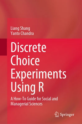 Discrete Choice Experiments Using R: A How-To Guide for Social and Managerial Sciences by Shang, Liang