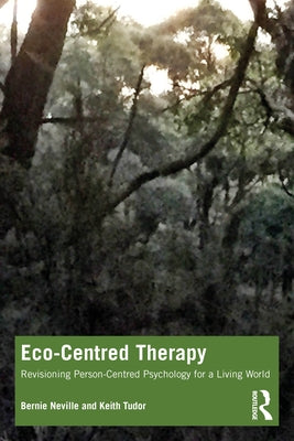 Eco-Centred Therapy: Revisioning Person-Centred Psychology for a Living World by Neville, Bernie