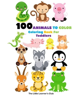 100 Animals To Color - Coloring Book For Toddlers by Club, The Little Learner's