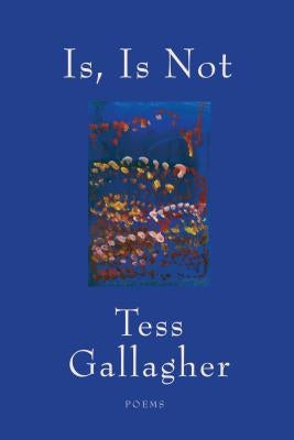 Is, Is Not: Poems by Gallagher, Tess