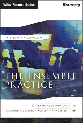 The Ensemble Practice: A Team-Based Approach to Building a Superior Wealth Management Firm by Palaveev, P.