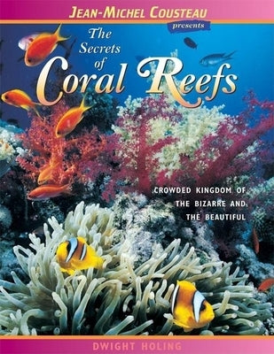 The Secrets of Coral Reefs: Crowded Kingdom of the Bizarre and the Beautiful by Holing, Dwight