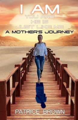 I Am You Are He Is Just Like Me. a Mother's Journey by Brown, Patrice