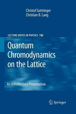 Quantum Chromodynamics on the Lattice: An Introductory Presentation by Gattringer, Christof