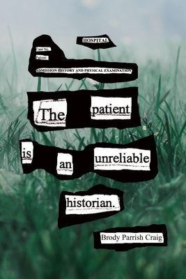 The Patient Is an Unreliable Historian by Craig, Brody Parrish