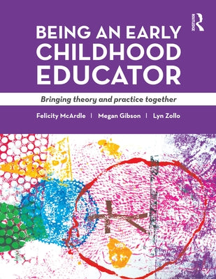 Being an Early Childhood Educator: Bringing theory and practice together by McArdle, Felicity