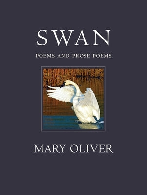 Swan: Poems and Prose Poems by Oliver, Mary