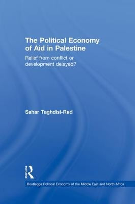 The Political Economy of Aid in Palestine: Relief from Conflict or Development Delayed? by Taghdisi-Rad, Sahar