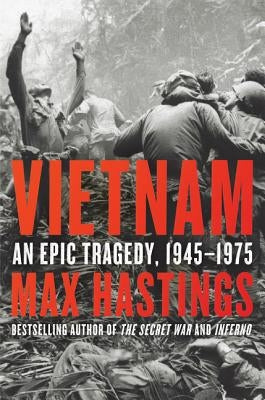 Vietnam: An Epic Tragedy, 1945-1975 by Hastings, Max