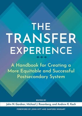 The Transfer Experience: A Handbook for Creating a More Equitable and Successful Postsecondary System by Gardner, John N.