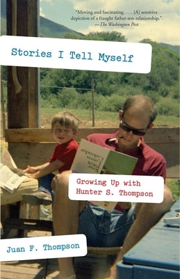 Stories I Tell Myself: Growing Up with Hunter S. Thompson by Thompson, Juan F.