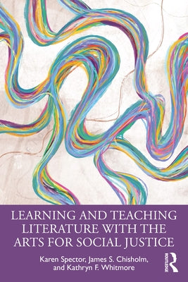 Learning and Teaching Literature with the Arts for Social Justice by Spector, Karen