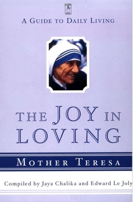 The Joy in Loving: A Guide to Daily Living with Mother Teresa by Teresa, Mother