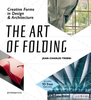 The Art of Folding: Creative Forms in Design and Architecture by Trebbi, Jean-Charles