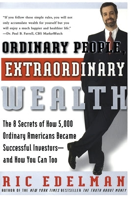 Ordinary People, Extraordinary Wealth: The 8 Secrets of How 5,000 Ordinary Americans Became Successful Investors--And How You Can Too by Edelman, Ric