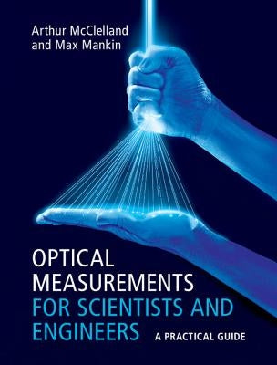 Optical Measurements for Scientists and Engineers: A Practical Guide by McClelland, Arthur